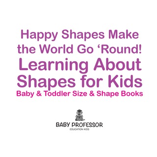 Imagen de portada: Happy Shapes Make the World Go 'Round! Learning About Shapes for Kids - Baby & Toddler Size & Shape Books 9781683268185
