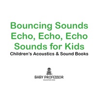 صورة الغلاف: Bouncing Sounds: Echo, Echo, Echo - Sounds for Kids - Children's Acoustics & Sound Books 9781683268550