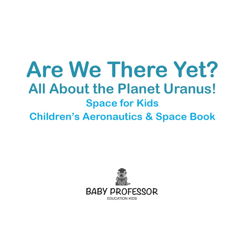 Are We There Yet? All About the Planet Uranus! Space for Kids – Children’s Aeronautics & Space Book