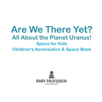 صورة الغلاف: Are We There Yet? All About the Planet Uranus! Space for Kids - Children's Aeronautics & Space Book 9781683269267