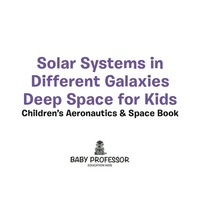 Omslagafbeelding: Solar Systems in Different Galaxies: Deep Space for Kids - Children's Aeronautics & Space Book 9781683269625