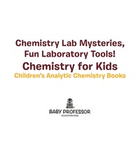 صورة الغلاف: Chemistry Lab Mysteries, Fun Laboratory Tools! Chemistry for Kids - Children's Analytic Chemistry Books 9781683269991