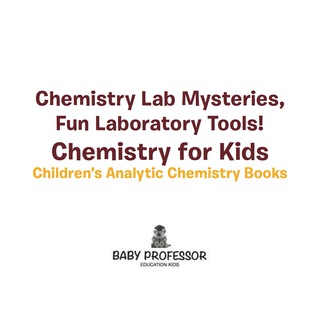 Cover image: Chemistry Lab Mysteries, Fun Laboratory Tools! Chemistry for Kids - Children's Analytic Chemistry Books 9781683269991