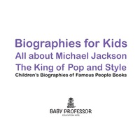 صورة الغلاف: Biographies for Kids - All about Michael Jackson: The King of Pop and Style - Children's Biographies of Famous People Books 9781683680444