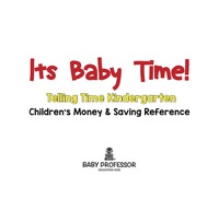 表紙画像: Its Baby Time! - Telling Time Kindergarten : Children's Money & Saving Reference 9781683264279