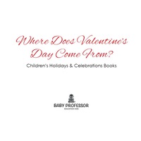 صورة الغلاف: Where Does Valentine's Day Come From? | Children's Holidays & Celebrations Books 9781683266044