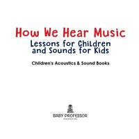Imagen de portada: How We Hear Music - Lessons for Children and Sounds for Kids - Children's Acoustics & Sound Books 9781683268574