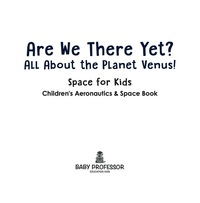 Omslagafbeelding: Are We There Yet? All About the Planet Venus! Space for Kids - Children's Aeronautics & Space Book 9781683269298