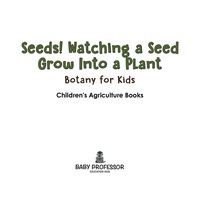 表紙画像: Seeds! Watching a Seed Grow Into a Plants, Botany for Kids - Children's Agriculture Books 9781683269649