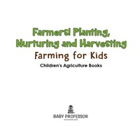 表紙画像: Farmers! Planting, Nurturing and Harvesting, Farming for Kids - Children's Agriculture Books 9781683269656
