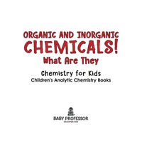 Titelbild: Organic and Inorganic Chemicals! What Are They Chemistry for Kids - Children's Analytic Chemistry Books 9781683057086