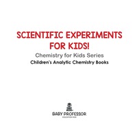 صورة الغلاف: Scientific Experiments for Kids! Chemistry for Kids Series - Children's Analytic Chemistry Books 9781683057093
