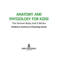 Cover image: Anatomy and Physiology for Kids! The Human Body and it Works: Science for Kids - Children's Anatomy & Physiology Books 9781683057444