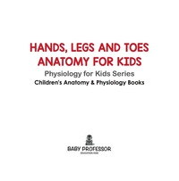 صورة الغلاف: Hands, Legs and Toes Anatomy for Kids: Physiology for Kids Series - Children's Anatomy & Physiology Books 9781683057451