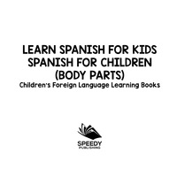 Imagen de portada: Learn Spanish For Kids: Spanish for Children (Body Parts) | Children's Foreign Language Learning Books 9781682806289