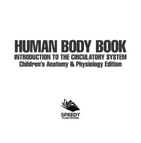 Omslagafbeelding: Human Body Book | Introduction to the Circulatory System | Children's Anatomy & Physiology Edition 9781683056362