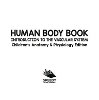 Imagen de portada: Human Body Book | Introduction to the Vascular System | Children's Anatomy & Physiology Edition 9781683056386