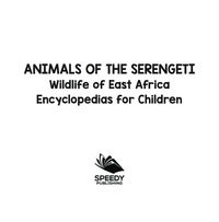صورة الغلاف: Animals of the Serengeti | Wildlife of East Africa | Encyclopedias for Children 9781683056416