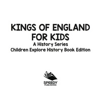صورة الغلاف: Kings Of England For Kids: A History Series - Children Explore History Book Edition 9781683056454