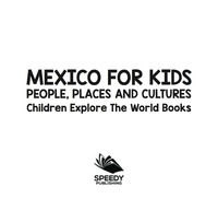 صورة الغلاف: Mexico For Kids: People, Places and Cultures - Children Explore The World Books 9781683056461