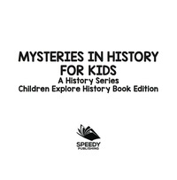 表紙画像: Mysteries In History For Kids: A History Series - Children Explore History Book Edition 9781683056478