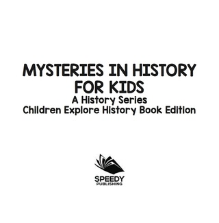 Imagen de portada: Mysteries In History For Kids: A History Series - Children Explore History Book Edition 9781683056478