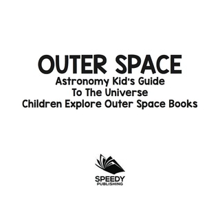 Cover image: Outer Space: Astronomy Kid’s Guide To The Universe - Children Explore Outer Space Books 9781683056508