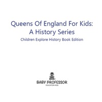 表紙画像: Queens Of England For Kids: A History Series - Children Explore History Book Edition 9781683056522