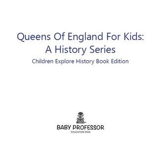 Cover image: Queens Of England For Kids: A History Series - Children Explore History Book Edition 9781683056522