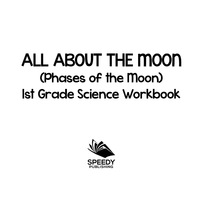 Imagen de portada: All About The Moon (Phases of the Moon) | 1st Grade Science Workbook 9781683054849
