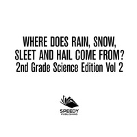 Imagen de portada: Where Does Rain, Snow, Sleet and Hail Come From? | 2nd Grade Science Edition Vol 2 9781683054863