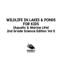 صورة الغلاف: Wildlife in Lakes & Ponds for Kids (Aquatic & Marine Life) | 2nd Grade Science Edition Vol 5 9781683054894