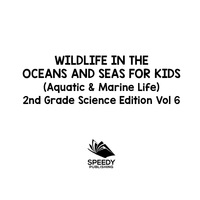 صورة الغلاف: Wildlife in the Oceans and Seas for Kids (Aquatic & Marine Life) | 2nd Grade Science Edition Vol 6 9781683054900