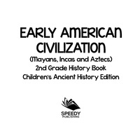 表紙画像: Early American Civilization (Mayans, Incas and Aztecs): 2nd Grade History Book | Children's Ancient History Edition 9781683055006