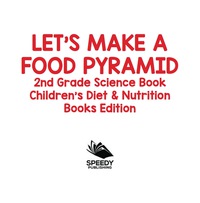 表紙画像: Let's Make A Food Pyramid: 2nd Grade Science Book | Children's Diet & Nutrition Books Edition 9781683055020