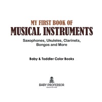 表紙画像: My First Book of Musical Instruments: Saxophones, Ukuleles, Clarinets, Bongos and More - Baby & Toddler Color Books 9781683266402