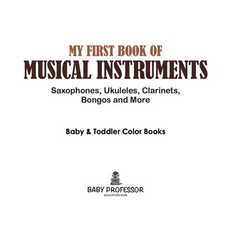 صورة الغلاف: My First Book of Musical Instruments: Saxophones, Ukuleles, Clarinets, Bongos and More - Baby & Toddler Color Books 9781683266402