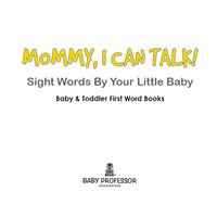 表紙画像: Mommy, I Can Talk! Sight Words By Your Little Baby. - Baby & Toddler First Word Books 9781683267126