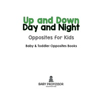صورة الغلاف: Up and Down; Day and Night: Opposites for Kids - Baby & Toddler Opposites Books 9781683267485