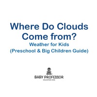 Omslagafbeelding: Where Do Clouds Come from? | Weather for Kids (Preschool & Big Children Guide) 9781683680246