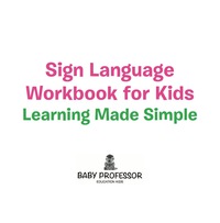 صورة الغلاف: Sign Language Workbook for Kids - Learning Made Simple 9781683680307