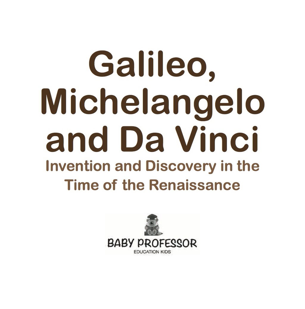 Galileo, Michelangelo and Da Vinci: Invention and Discovery in the Time of the Renaissance