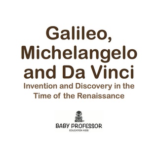 Cover image: Galileo, Michelangelo and Da Vinci: Invention and Discovery in the Time of the Renaissance 9781683680567
