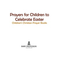 صورة الغلاف: Prayers for Children to Celebrate Easter - Children's Christian Prayer Books 9781683680604