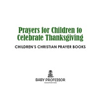 Omslagafbeelding: Prayers for Children to Celebrate Thanksgiving - Children's Christian Prayer Books 9781683680611