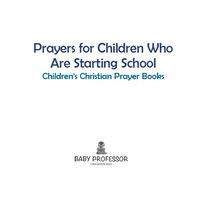 表紙画像: Prayers for Children Who Are Starting School - Children's Christian Prayer Books 9781683680635