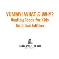 表紙画像: Yummy! What & Why? - Healthy Foods for Kids - Nutrition Edition 9781541901551