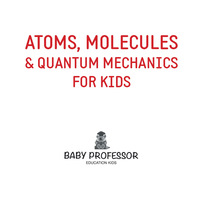صورة الغلاف: Atoms, Molecules & Quantum Mechanics for Kids 9781541901582
