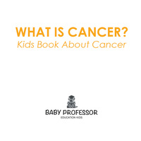 Cover image: What is Cancer? Kids Book About Cancer 9781541901605