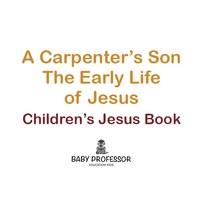 Imagen de portada: A Carpenter’s Son: The Early Life of Jesus | Children’s Jesus Book 9781541901650